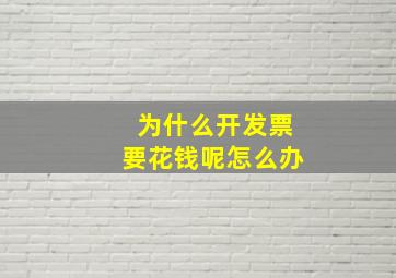 为什么开发票要花钱呢怎么办