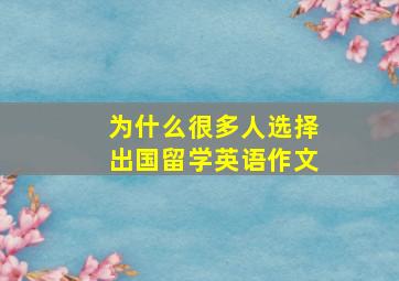 为什么很多人选择出国留学英语作文