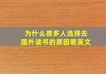 为什么很多人选择去国外读书的原因呢英文