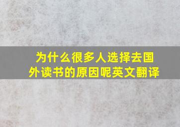 为什么很多人选择去国外读书的原因呢英文翻译