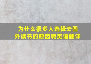 为什么很多人选择去国外读书的原因呢英语翻译