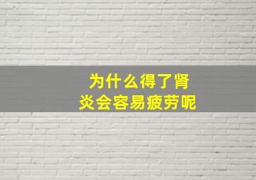 为什么得了肾炎会容易疲劳呢