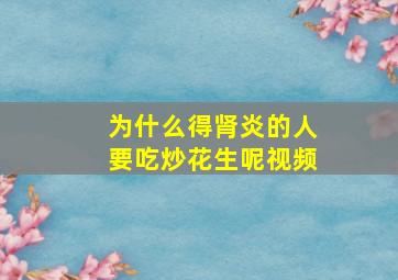 为什么得肾炎的人要吃炒花生呢视频