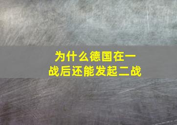 为什么德国在一战后还能发起二战