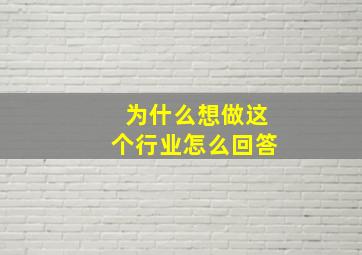 为什么想做这个行业怎么回答