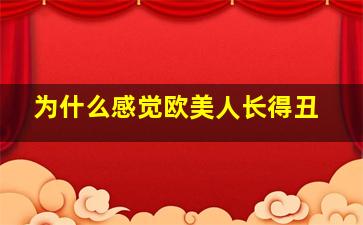 为什么感觉欧美人长得丑