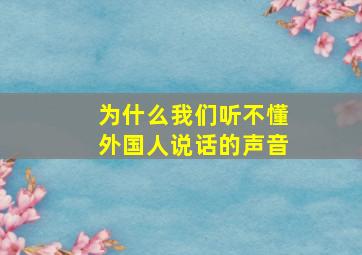 为什么我们听不懂外国人说话的声音