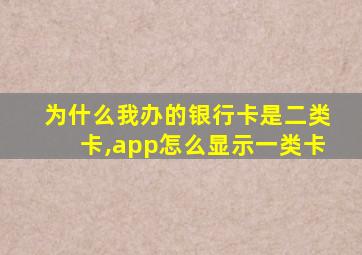 为什么我办的银行卡是二类卡,app怎么显示一类卡