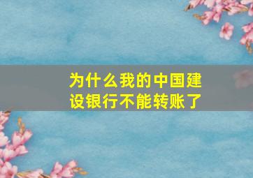 为什么我的中国建设银行不能转账了