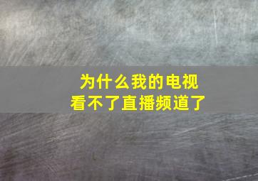 为什么我的电视看不了直播频道了