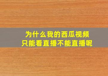 为什么我的西瓜视频只能看直播不能直播呢