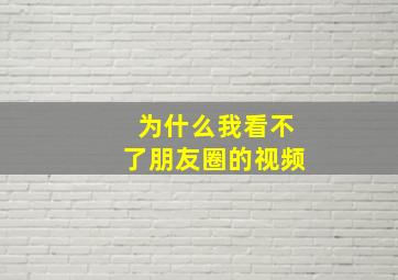 为什么我看不了朋友圈的视频