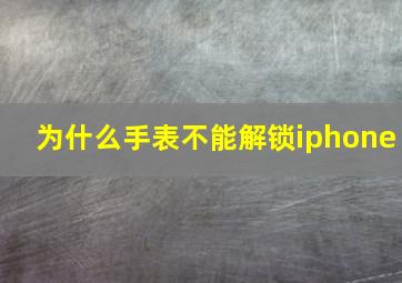 为什么手表不能解锁iphone