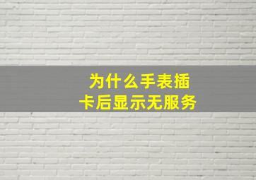 为什么手表插卡后显示无服务