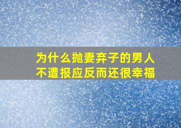 为什么抛妻弃子的男人不遭报应反而还很幸福