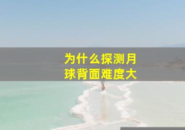 为什么探测月球背面难度大