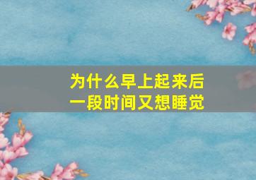 为什么早上起来后一段时间又想睡觉