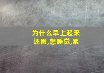 为什么早上起来还困,想睡觉,累