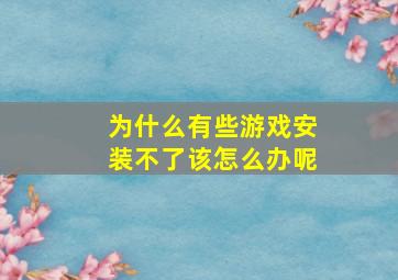 为什么有些游戏安装不了该怎么办呢