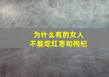 为什么有的女人不能吃红枣和枸杞