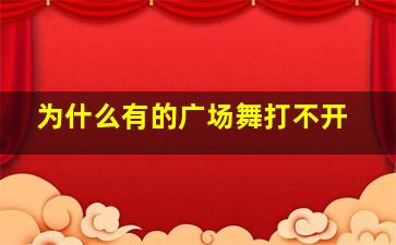 为什么有的广场舞打不开