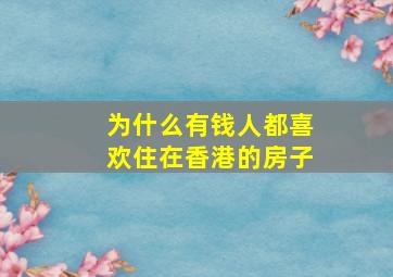 为什么有钱人都喜欢住在香港的房子