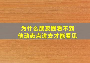 为什么朋友圈看不到他动态点进去才能看见