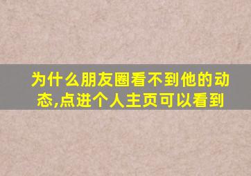 为什么朋友圈看不到他的动态,点进个人主页可以看到