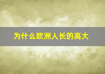 为什么欧洲人长的高大