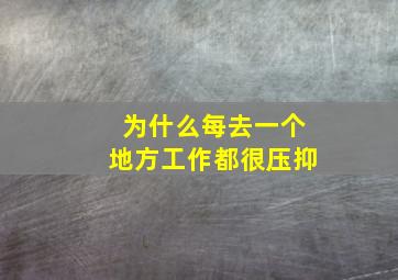 为什么每去一个地方工作都很压抑