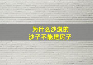 为什么沙漠的沙子不能建房子