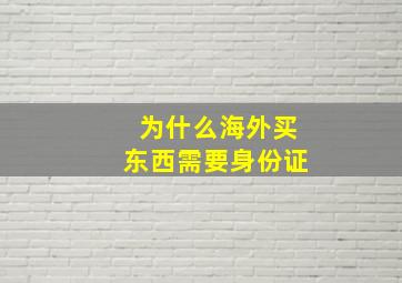 为什么海外买东西需要身份证