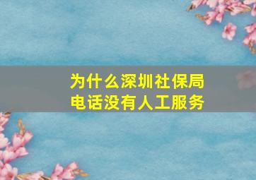 为什么深圳社保局电话没有人工服务