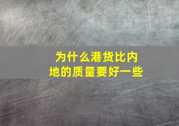 为什么港货比内地的质量要好一些