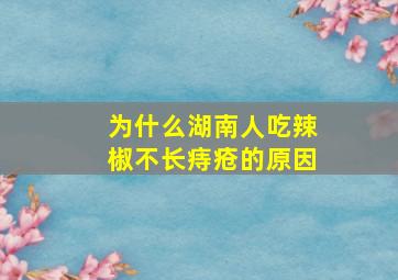 为什么湖南人吃辣椒不长痔疮的原因