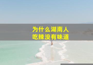 为什么湖南人吃辣没有味道