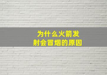 为什么火箭发射会冒烟的原因