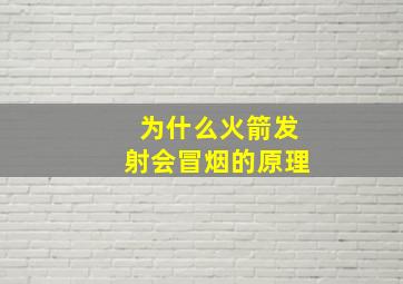 为什么火箭发射会冒烟的原理