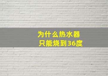 为什么热水器只能烧到36度