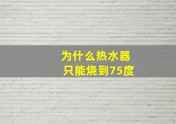 为什么热水器只能烧到75度