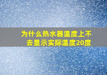 为什么热水器温度上不去显示实际温度20度