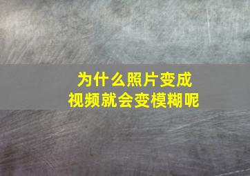 为什么照片变成视频就会变模糊呢