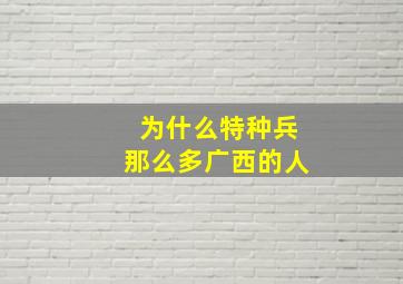 为什么特种兵那么多广西的人