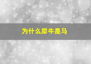 为什么犀牛是马