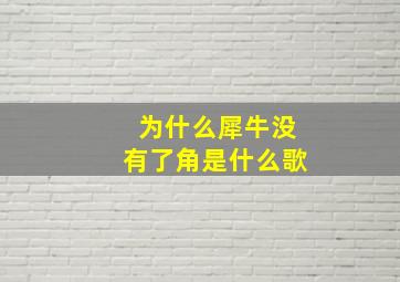 为什么犀牛没有了角是什么歌