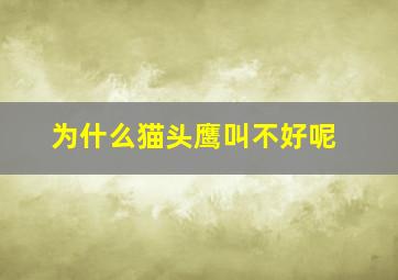 为什么猫头鹰叫不好呢