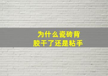 为什么瓷砖背胶干了还是粘手