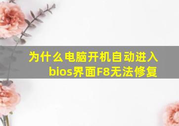 为什么电脑开机自动进入bios界面F8无法修复