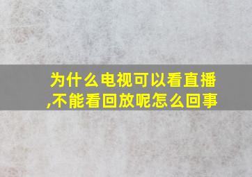 为什么电视可以看直播,不能看回放呢怎么回事