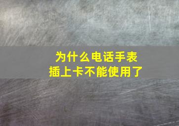 为什么电话手表插上卡不能使用了